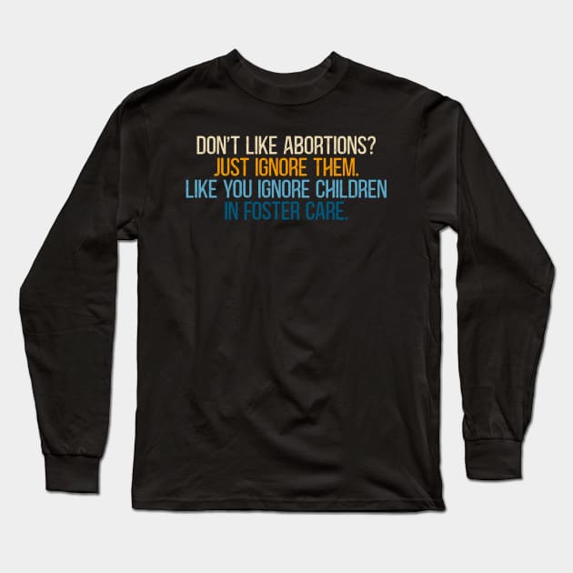 Don't Like Abortion? Just Ignore them. Like you Ignore children in foster care. Long Sleeve T-Shirt by Thomas Mitchell Coney